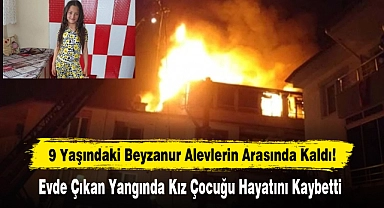 9 Yaşındaki Beyzanur Alevlerin Arasında Kaldı!