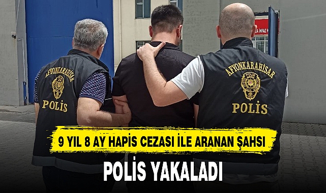 9 YIL 8 AY HAPİS CEZASI İLE ARANAN ŞAHSI POLİS YAKALADI