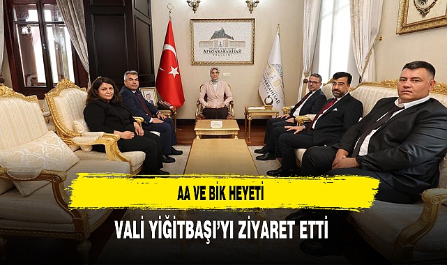 AA ve BİK Heyeti Vali Yiğitbaşı'yı Ziyaret Etti