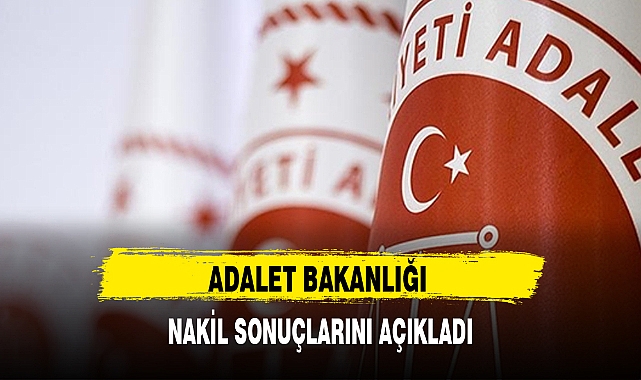 ADALET BAKANLIĞI NAKİL SONUÇLARINI AÇIKLADI