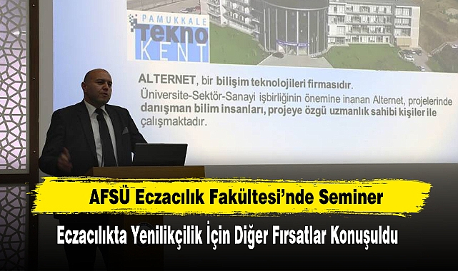 AFSÜ Eczacılık Fakültesi’nde Seminer Eczacılıkta Yenilikçilik İçin Diğer Fırsatlar Konuşuldu