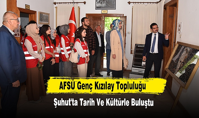 AFSÜ Genç Kızılay Topluluğu, Şuhut'ta Tarih Ve Kültürle Buluştu
