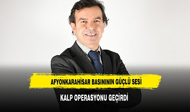 Afyon basınının sevilen ismi Ömer Mazi, operasyon geçirdi