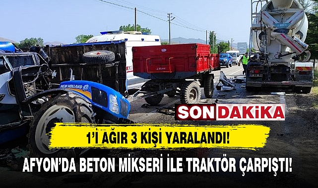 AFYON'DA BETON MİKSERİ İLE TRAKTÖR ÇARPIŞTI!