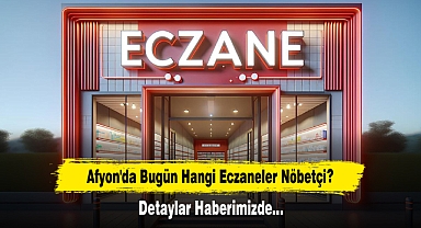 Afyon'da Bugün Hangi Eczaneler Nöbetçi? Detaylar Haberimizde…