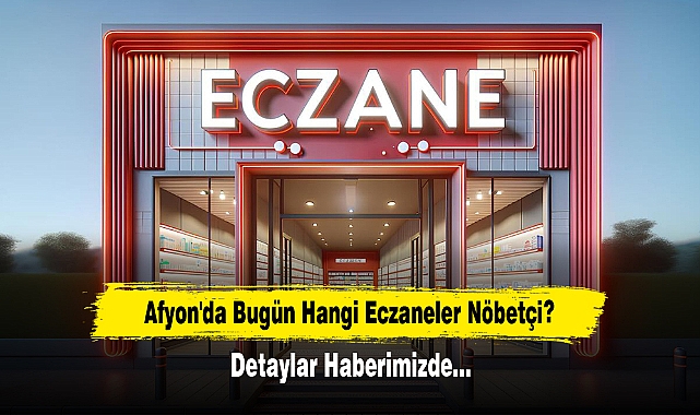 Afyon'da Bugün Hangi Eczaneler Nöbetçi? Detaylar Haberimizde…