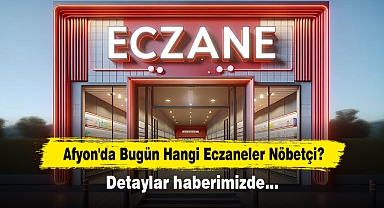 Afyon'da Bugün Hangi Eczaneler Nöbetçi? Detaylar Haberimizde…