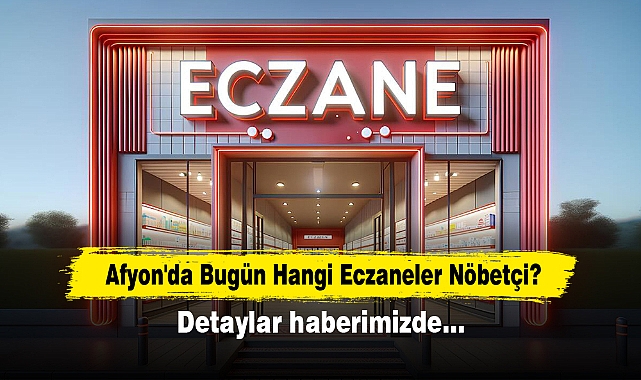 Afyon'da Bugün Hangi Eczaneler Nöbetçi? Detaylar Haberimizde…