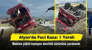 Afyon'da Feci Kaza: 1 Yaralı... Makine yüklü kamyon devrildi, sürücüsü yaralandı