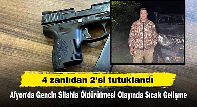 Afyon'da Gencin Silahla Öldürülmesi Olayında Sıcak Gelişme: 4 zanlıdan 2’si tutuklandı