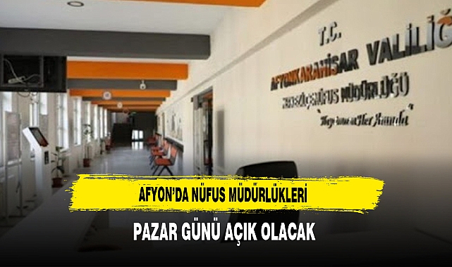 Afyon'da Nüfus Müdürlükleri Pazar Günü Açık Olacak