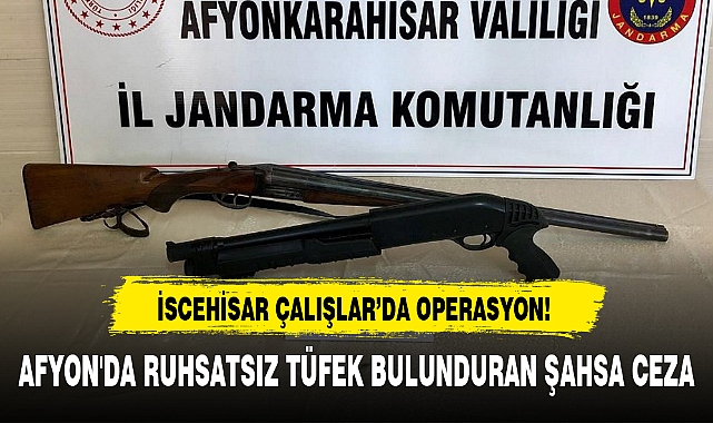 AFYON'DA RUHSATSIZ TÜFEK BULUNDURAN ŞAHSA CEZA