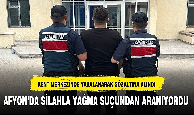 AFYON'DA SİLAHLA YAĞMA SUÇUNDAN ARANIYORDU