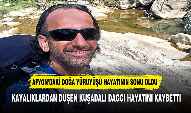 AFYON’DAKİ DOĞA YÜRÜYÜŞÜ HAYATININ SONU OLDU