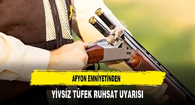 Afyon Emniyetinden Yivsiz Tüfek Ruhsat Uyarısı
