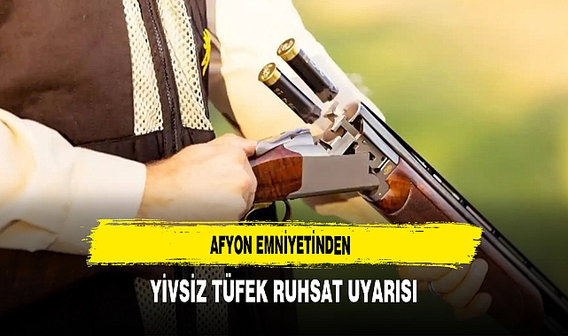 Afyon Emniyetinden Yivsiz Tüfek Ruhsat Uyarısı