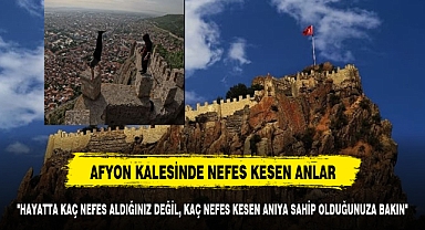 AFYON KALESİNDE NEFES KESEN ANLAR