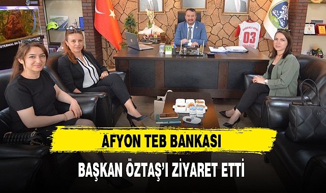 AFYON TEB BANKASI BAŞKAN ÖZTAŞ'I ZİYARET ETTİ