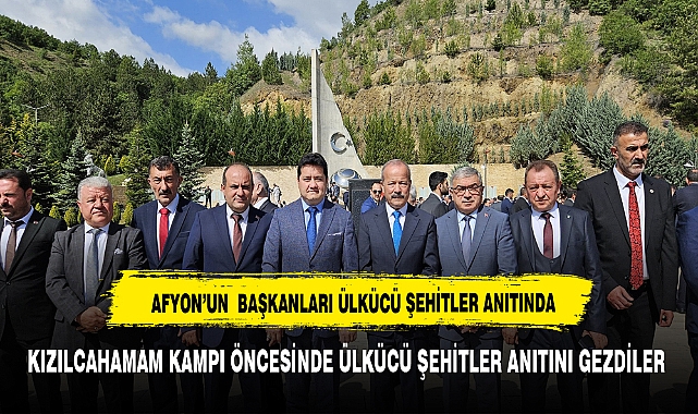AFYON'UN BAŞKANLARI ÜLKÜCÜ ŞEHİTLER ANITINI GEZDİ