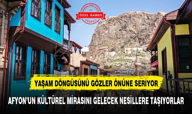 AFYON'UN KÜLTÜREL MİRASINI GELECEK NESİLLERE TAŞIYORLAR