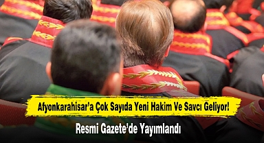 Afyonkarahisar’a Çok Sayıda Yeni Hakim Ve Savcı Geliyor! Resmi Gazete’de Yayımlandı