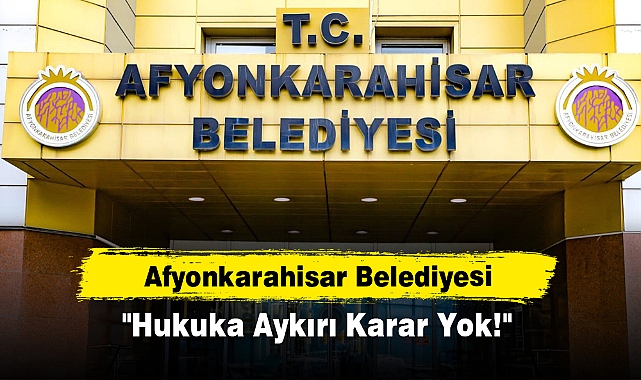 Afyonkarahisar Belediyesi: "Hukuka Aykırı Karar Yok!"