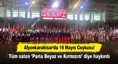 Afyonkarahisar'da 19 Mayıs Coşkusu! Tüm salon 'Parla Beyaz ve Kırmızım' diye haykırdı