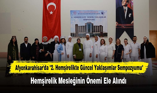 Afyonkarahisar'da "2. Hemşirelikte Güncel Yaklaşımlar Sempozyumu"