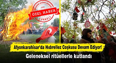 Afyonkarahisar’da Hıdırellez Coşkusu Devam Ediyor!  Geleneksel Ritüellerle Kutlandı