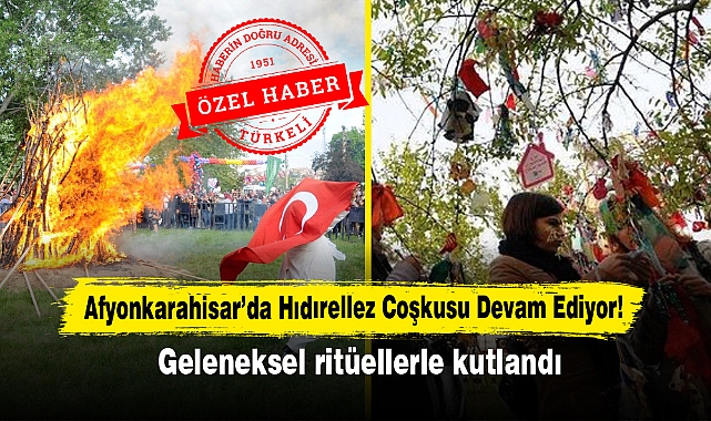Afyonkarahisar’da Hıdırellez Coşkusu Devam Ediyor!  Geleneksel Ritüellerle Kutlandı