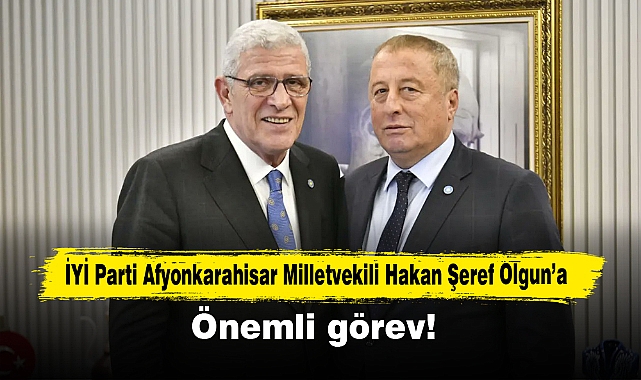 İYİ Parti Afyonkarahisar Milletvekili Hakan Şeref Olgun'a önemli görev!