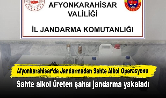 Afyonkarahisar'da Jandarmadan Sahte Alkol Operasyonu: Sahte alkol üreten şahsı jandarma yakaladı