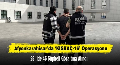 Afyonkarahisar'da 'KISKAÇ-16' Operasyonu