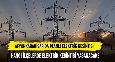 Afyonkarahisar’da Planlı Elektrik Kesintisi