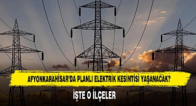 Afyonkarahisar’da Planlı Elektrik Kesintisi Yaşanacak!