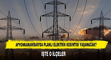 Afyonkarahisar’da Planlı Elektrik Kesintisi Yaşanacak!