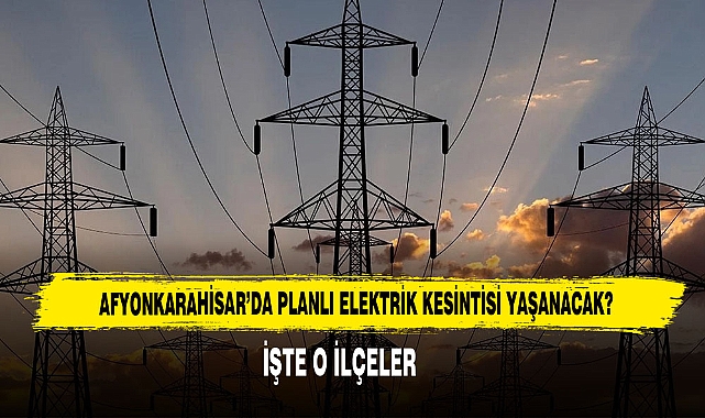 Afyonkarahisar’da Planlı Elektrik Kesintisi Yaşanacak!