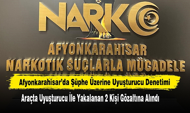 Afyonkarahisar’da Şüphe Üzerine Uyuşturucu Denetimi