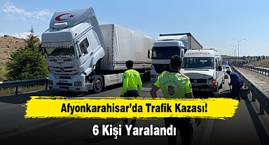 Afyonkarahisar’da Trafik Kazası: 6 Kişi Yaralandı