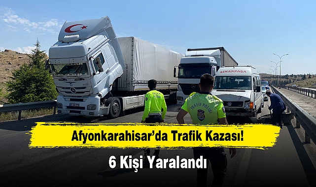 Afyonkarahisar’da Trafik Kazası: 6 Kişi Yaralandı