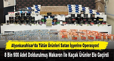Afyonkarahisar’da Tütün Ürünleri Satan İşyerine Operasyon!