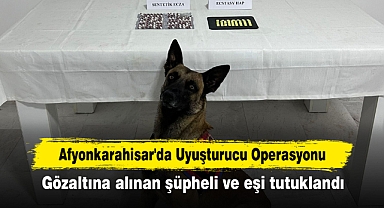 Afyonkarahisar'da Uyuşturucu Operasyonu: Gözaltına alınan şüpheli ve eşi tutuklandı