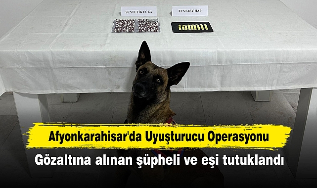 Afyonkarahisar'da Uyuşturucu Operasyonu: Gözaltına alınan şüpheli ve eşi tutuklandı