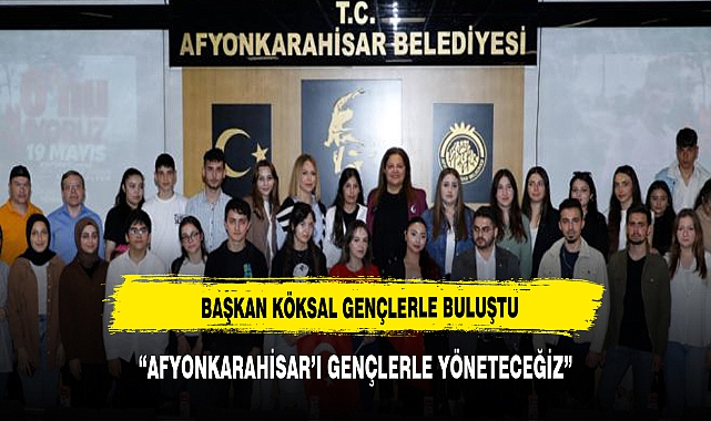 "AFYONKARAHİSAR’I GENÇLERLE YÖNETECEĞİZ"