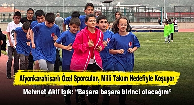 Afyonkarahisarlı Özel Sporcular, Milli Takım Hedefiyle Koşuyor: Mehmet Akif Işık: 