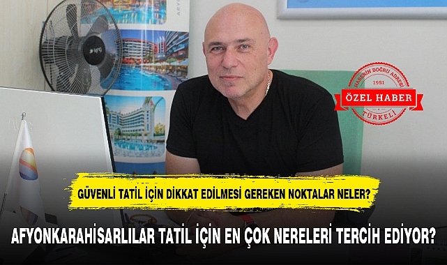 AFYONKARAHİSARLILAR TATİL İÇİN EN ÇOK NERELERİ TERCİH EDİYOR?