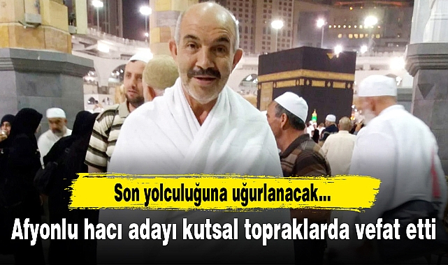 Afyonlu hacı adayı kutsal topraklarda vefat etti