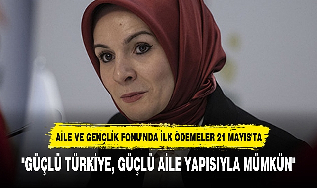 AİLE VE GENÇLİK FONU'NDA İLK ÖDEMELER 21 MAYIS'TA