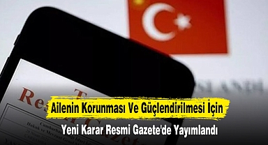 Ailenin Korunması Ve Güçlendirilmesi İçin Yeni Karar Resmi Gazete'de Yayımlandı