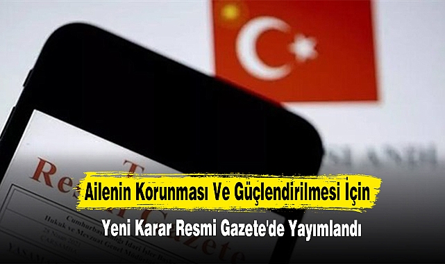Ailenin Korunması Ve Güçlendirilmesi İçin Yeni Karar Resmi Gazete'de Yayımlandı